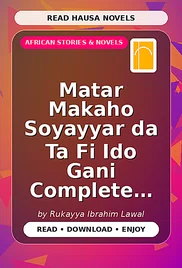 Matar Makaho Soyayyar da Ta Fi Ido Gani Complete Hausa Novel
